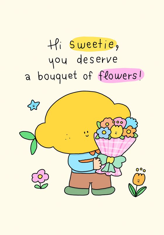 Hi Sweetie, You Deserve a Bouquet of Flowers